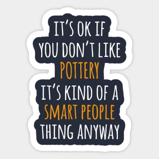 Pottery Funny Gift Idea | It's Ok If You Don't Like Pottery Sticker